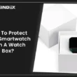 how to protect your smartwatch with a watch box